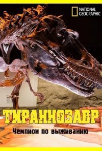 National Geographic. Тираннозавр: чемпион по выживанию
