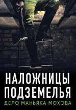 Наложницы подземелья. Дело маньяка Мохова